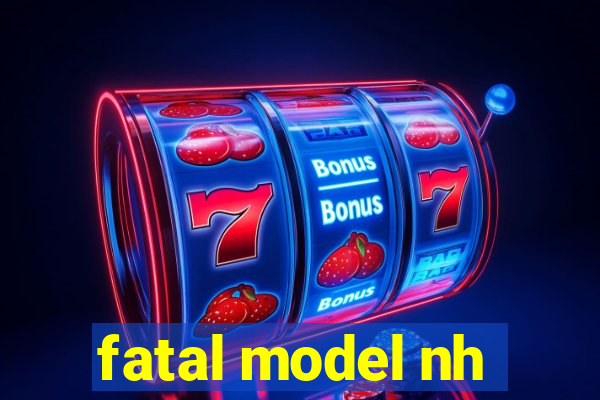 fatal model nh